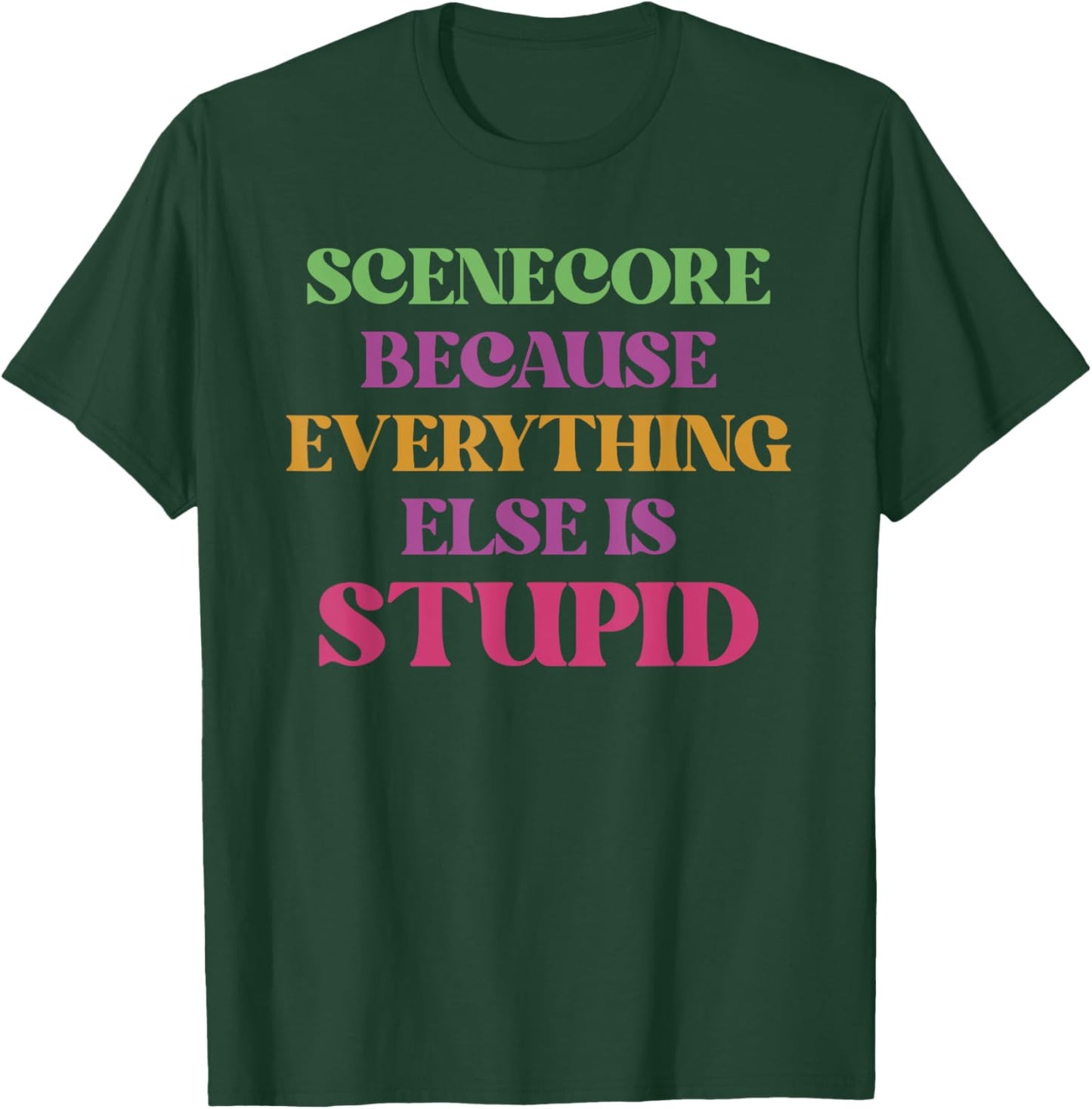 Scenecore Because Everything Else Is Stupid Apparel T-Shirt - T-Shirt | Forest