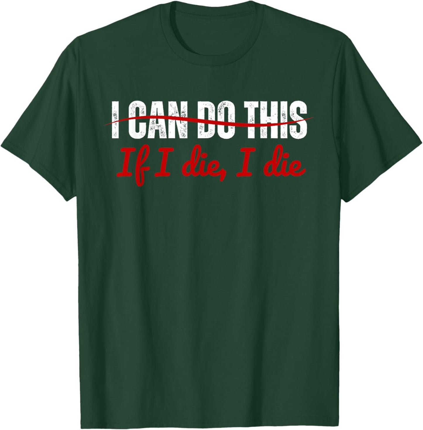 I Can Do This If I Die I Die Funny Fitness Workout. T-Shirt - T-Shirt | Forest