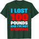 I LOST 100 POUNDS AND I'M NOT STOPPING Funny Men Gift T-Shirt - T-Shirt | Forest