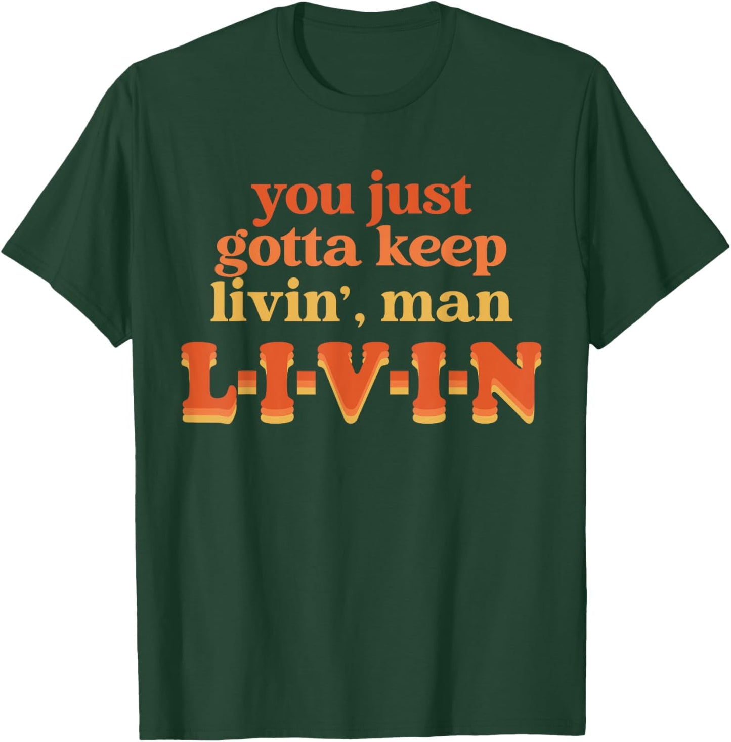 You Just Gotta Keep Livin', Man Apparel Thanksgiving Xmas T-Shirt - T-Shirt | Forest