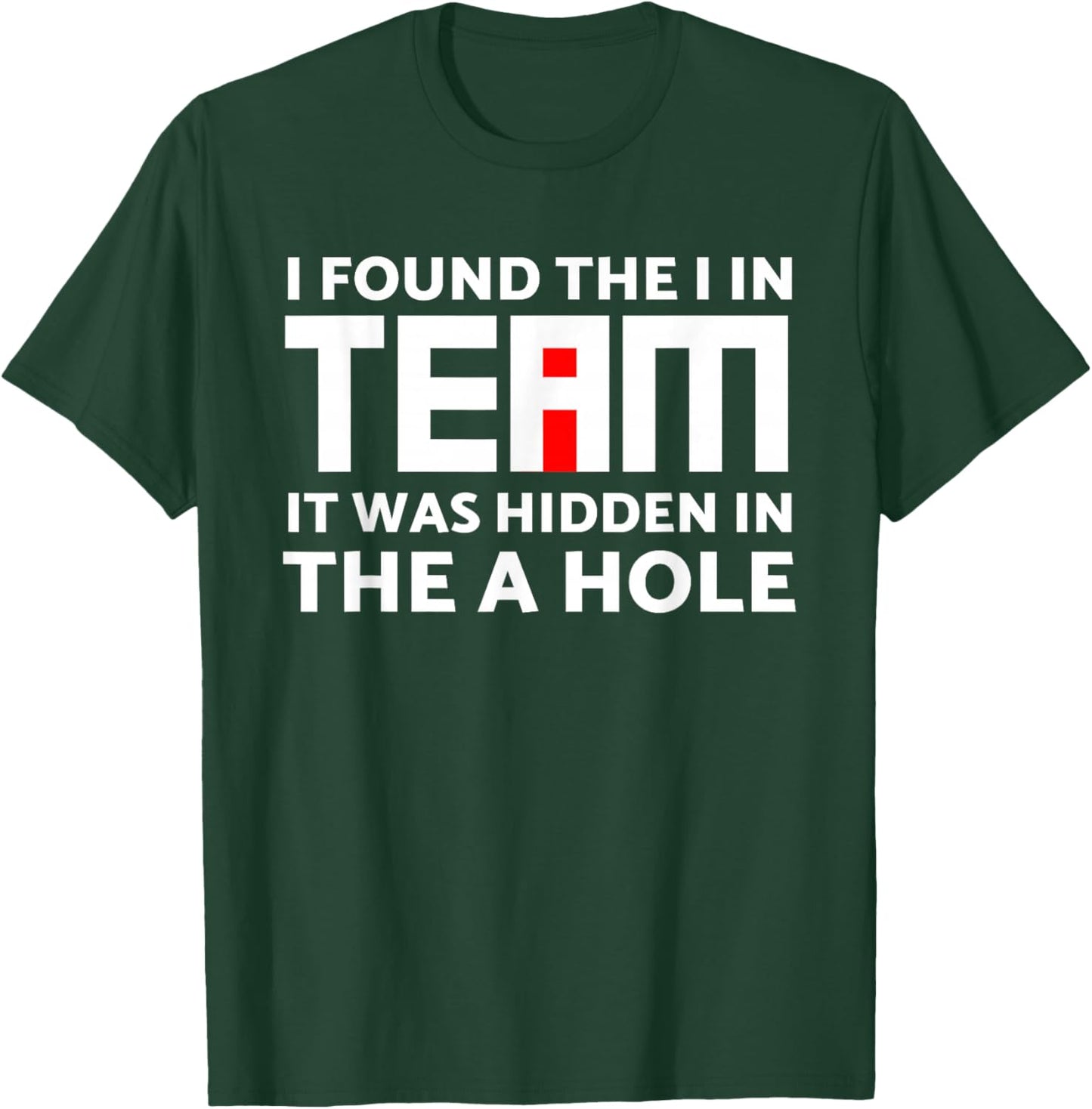 I Found The I in Team Hidden in The A Hole Funny Sarcasm T-Shirt - T-Shirt | Forest