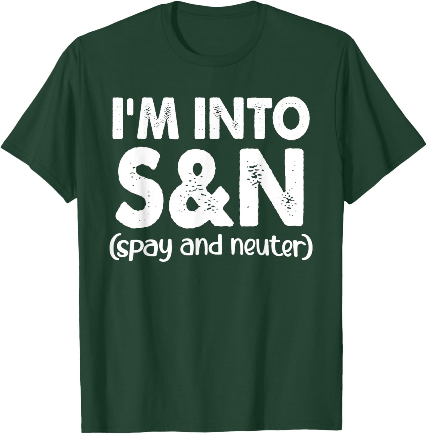 I'm Into S&N (Spay And Neuter) Apparel T-Shirt - T-Shirt | Forest