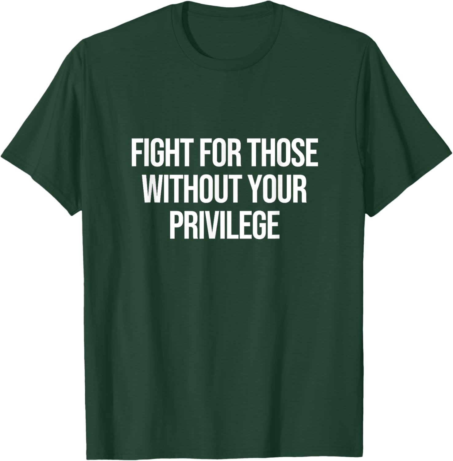 Fight For Those Without Your Privilege T-Shirt - T-Shirt | Forest