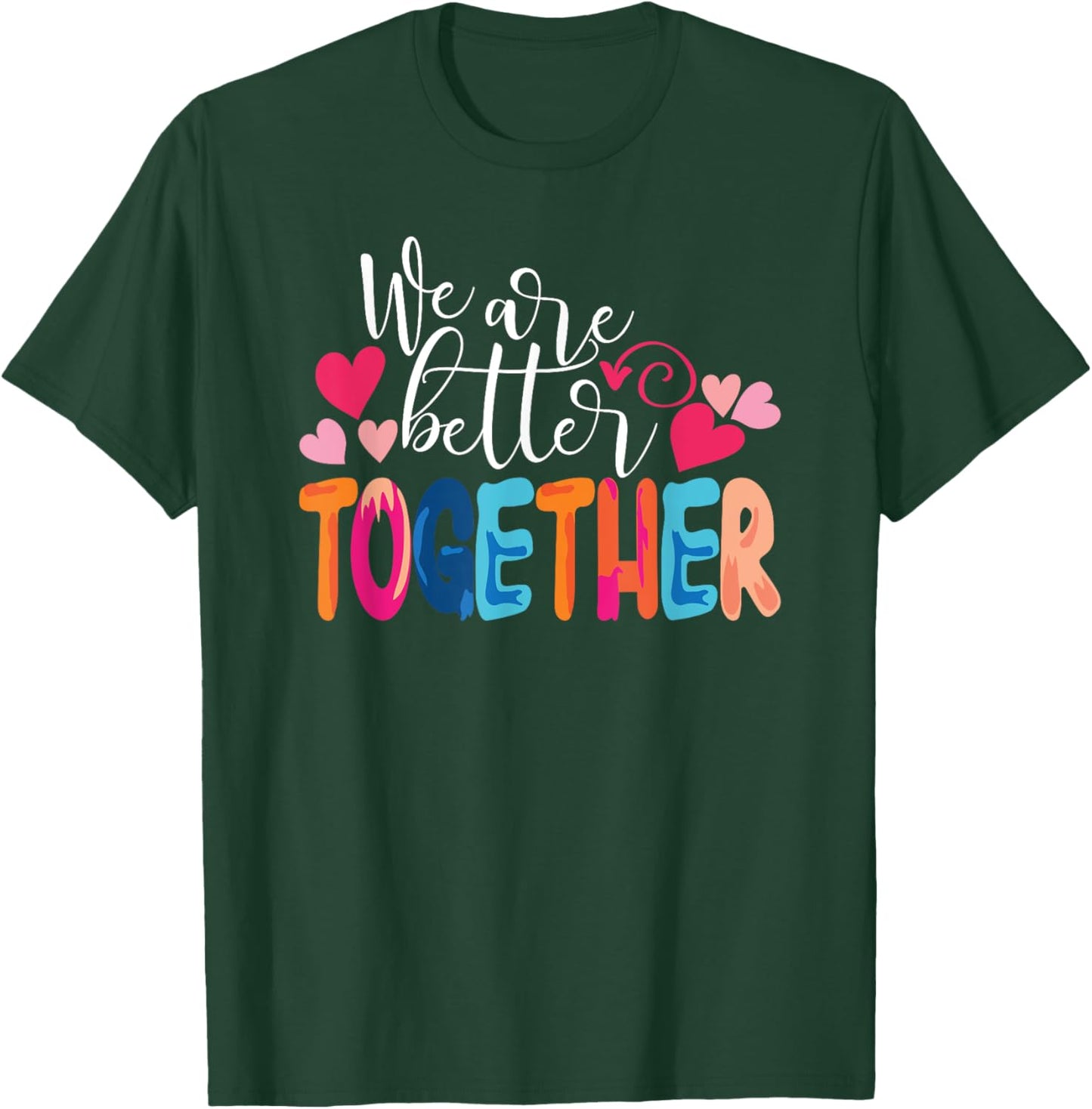 We Are Better Together T-Shirt - T-Shirt | Forest