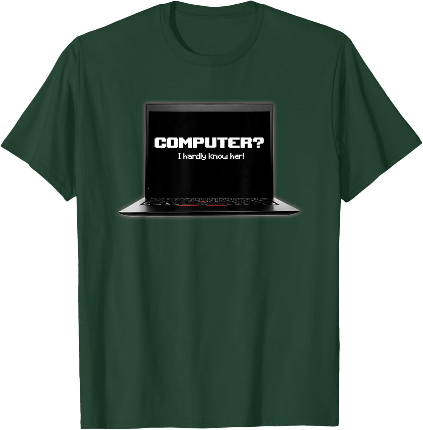 Computer I Hardly Know Her T-Shirt - T-Shirt | Forest