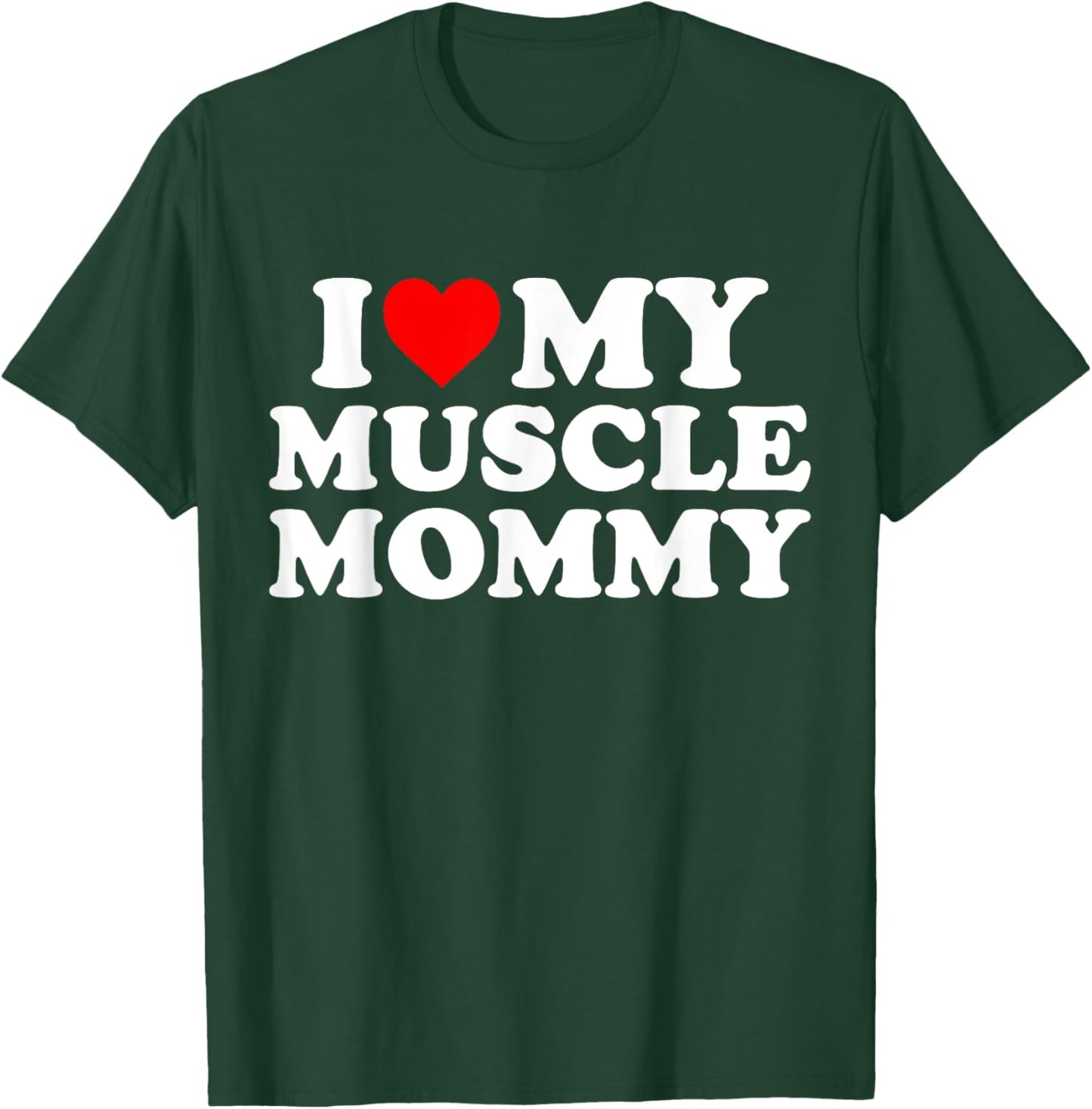 I Love My Muscle Mommy, I Heart My Muscle Mommy T-Shirt - T-Shirt | Forest