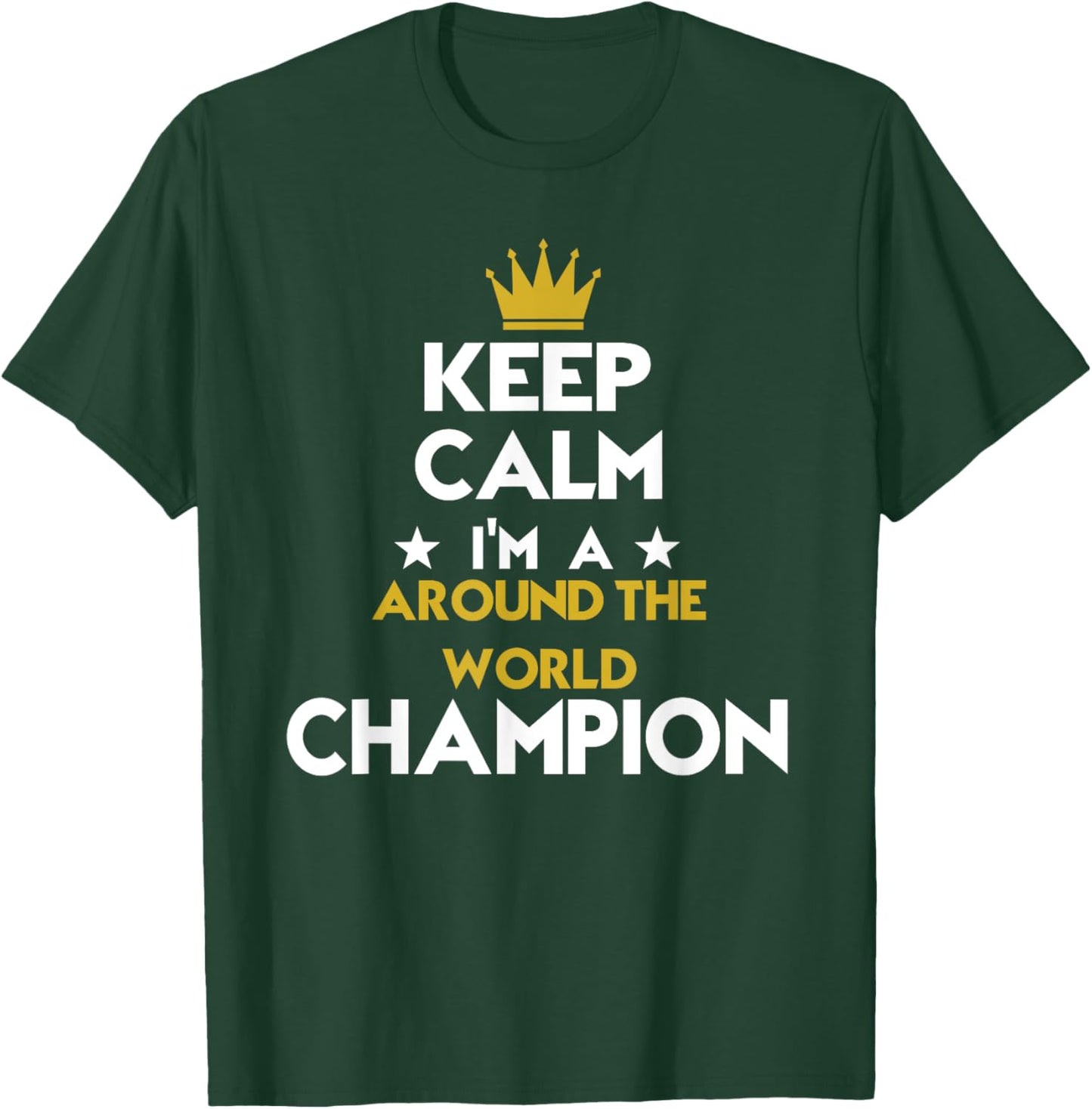 Keep Calm I'm A Around The World Champion Funny Sport Hobby T-Shirt - T-Shirt | Forest