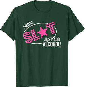 Instant Slut Just Add Alcohol Funny Design T-Shirt - T-Shirt | Forest