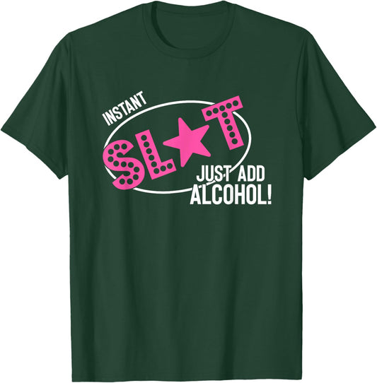 Instant Slut Just Add Alcohol Funny Design T-Shirt - T-Shirt | Forest