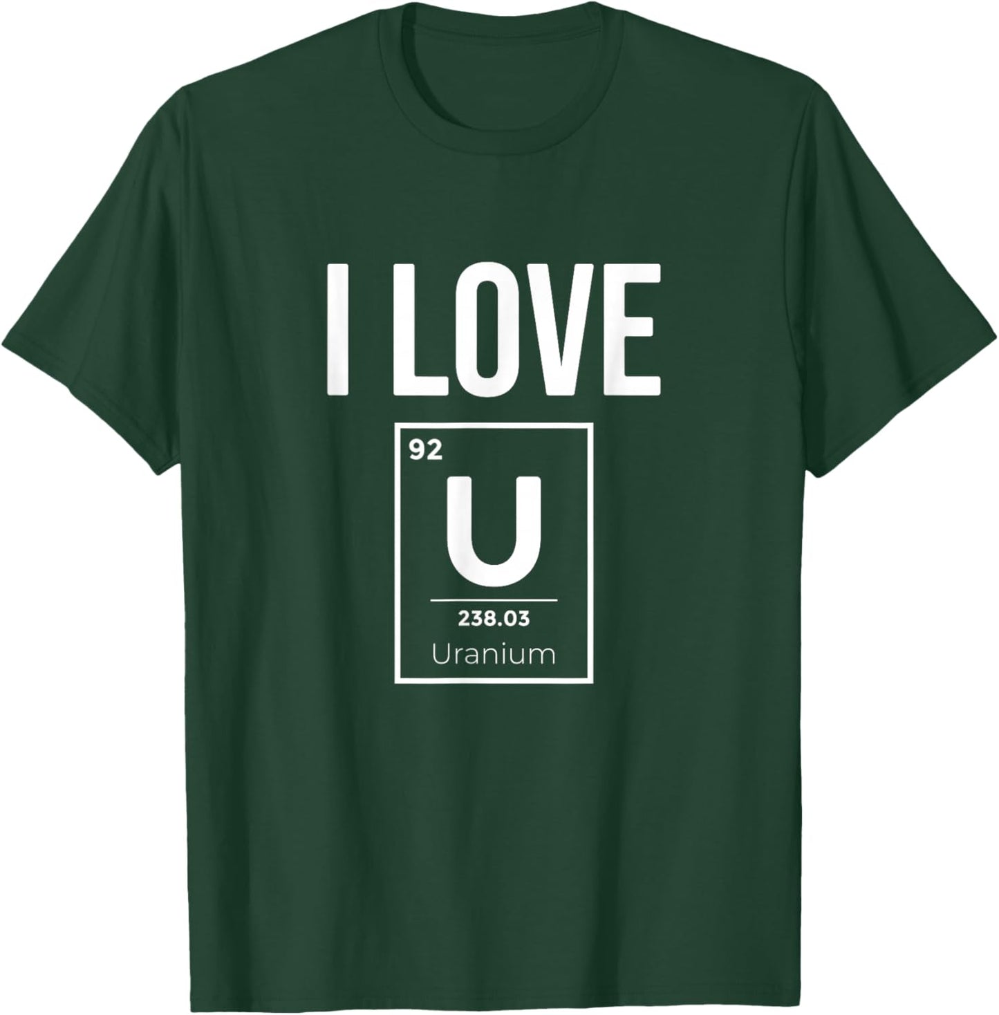 I Love Uranium, Nuclear Energie Lover T-Shirt - T-Shirt | Forest
