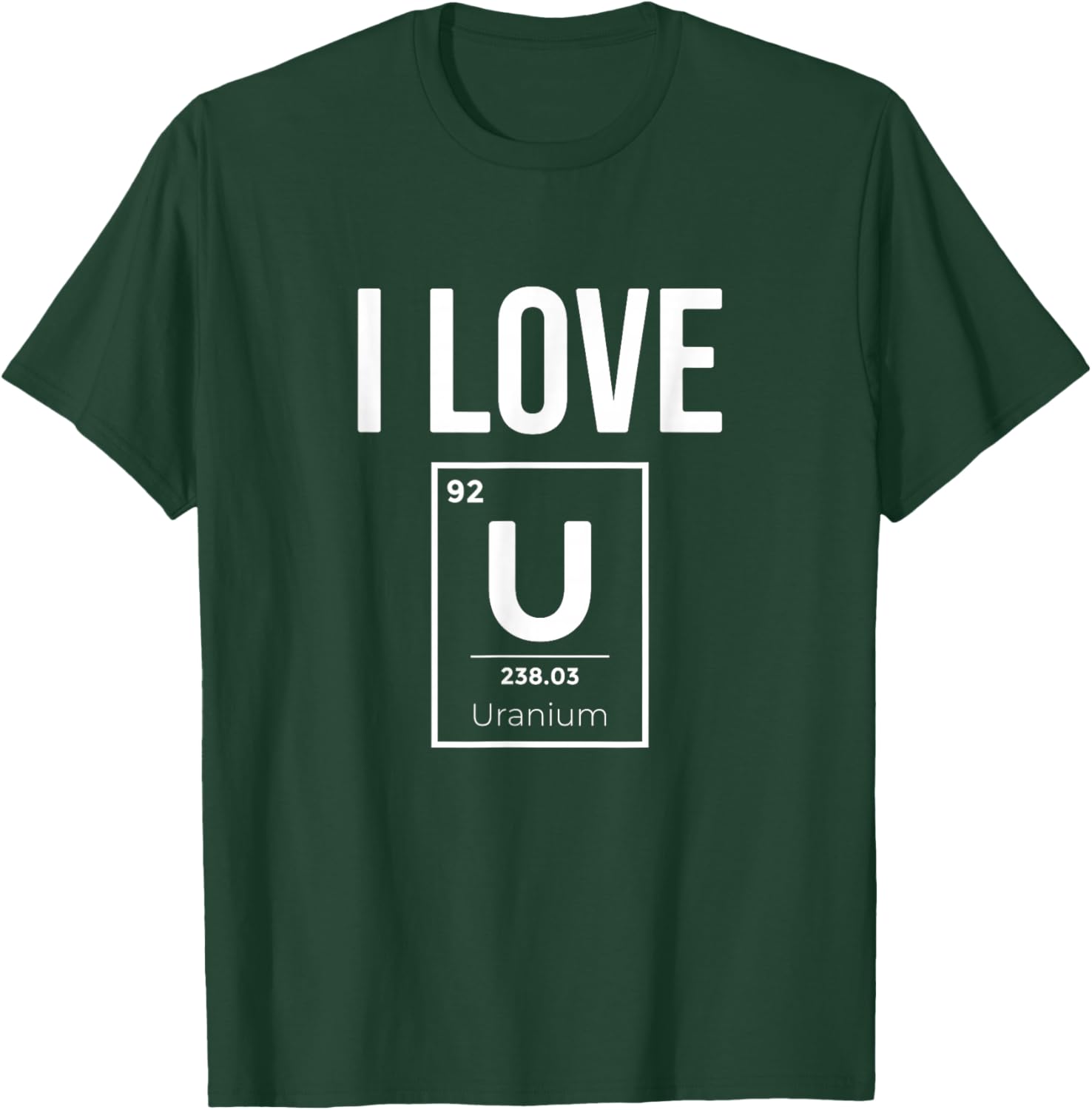 I Love Uranium, Nuclear Energie Lover T-Shirt - T-Shirt | Forest