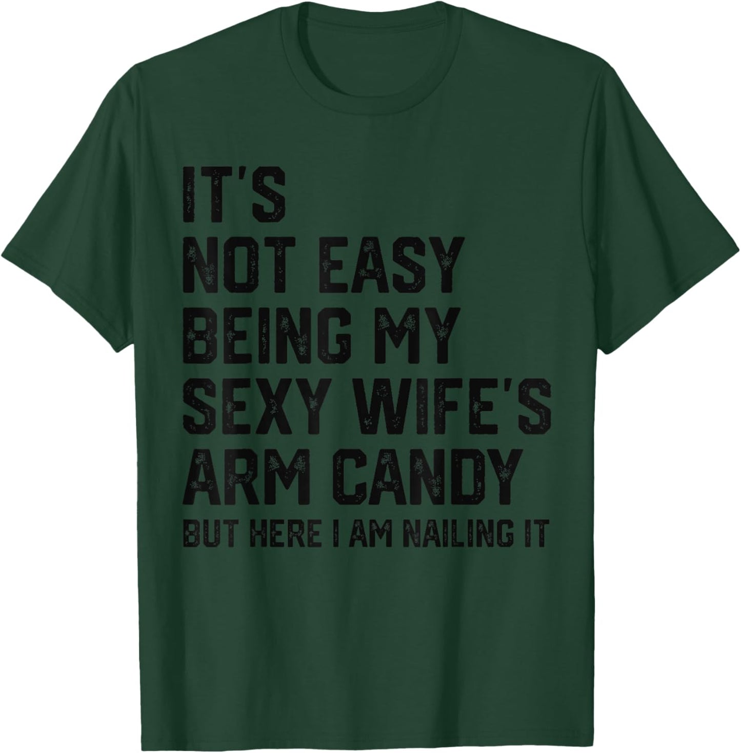 Its Not Easy Being My Sexy Wifes Arm Candy Humor Husband T-Shirt - T-Shirt | Forest