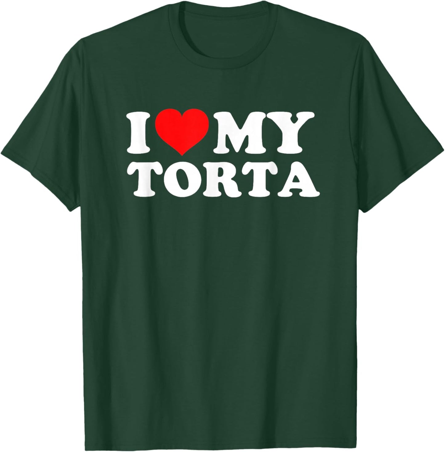 I Love My Torta T-Shirt - T-Shirt | Forest