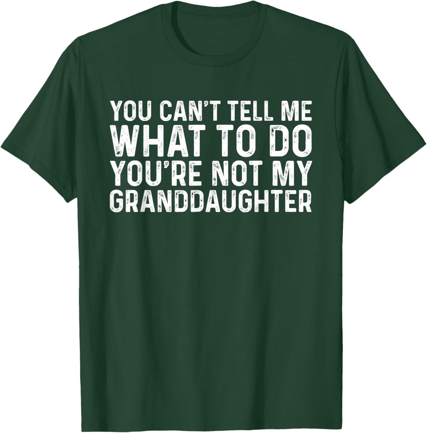 You Can't Tell Me What To Do You're Not My Granddaughter T-Shirt - T-Shirt | Forest