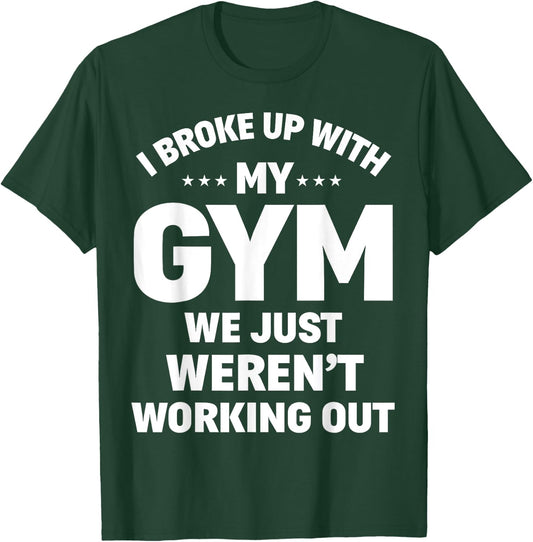 I Broke Up With My Gym Funny Weightlifting Workout Fitness T-Shirt - T-Shirt | Forest