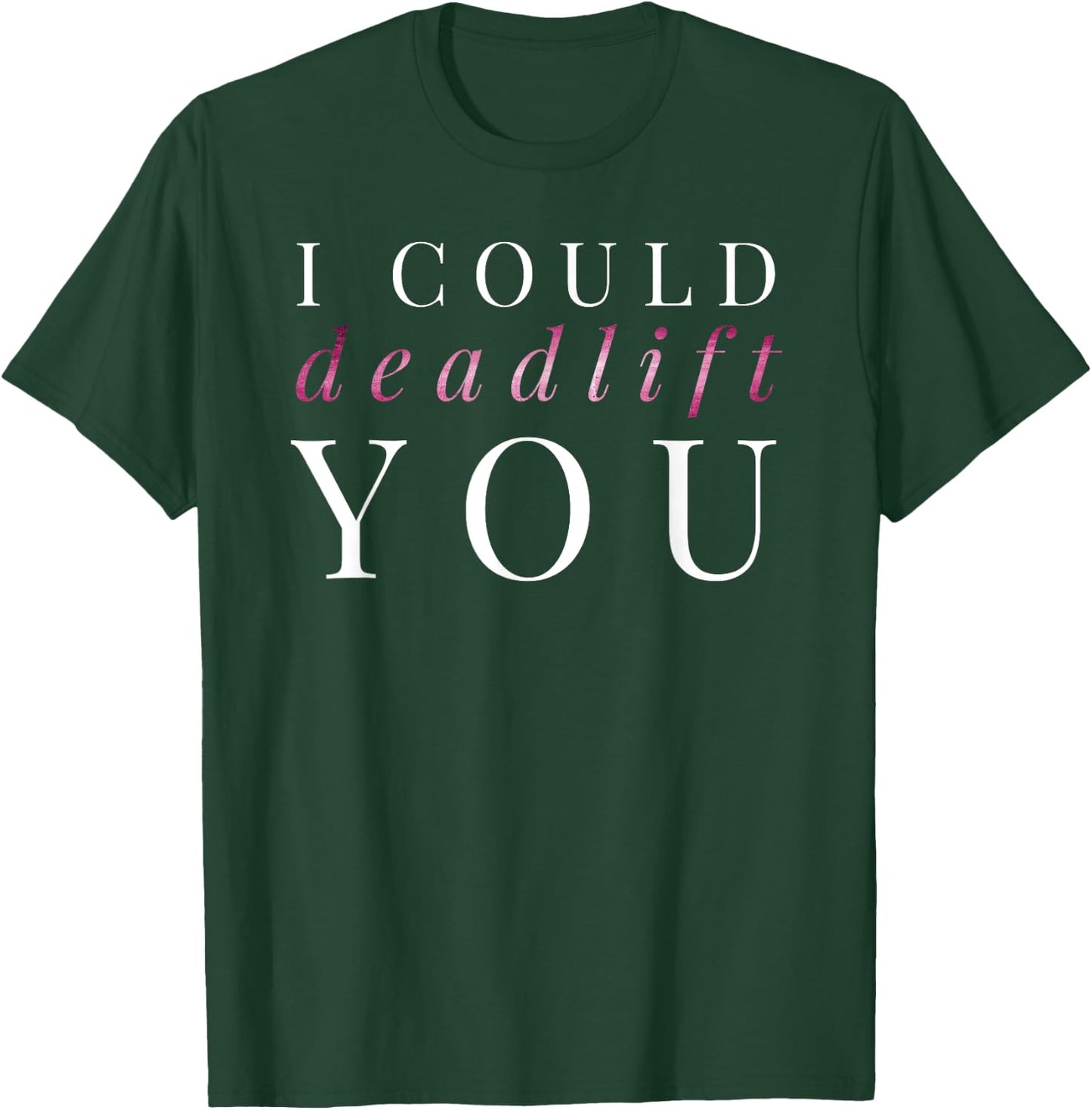 Gym Gift I Could Deadlift You T-Shirt - T-Shirt | Forest