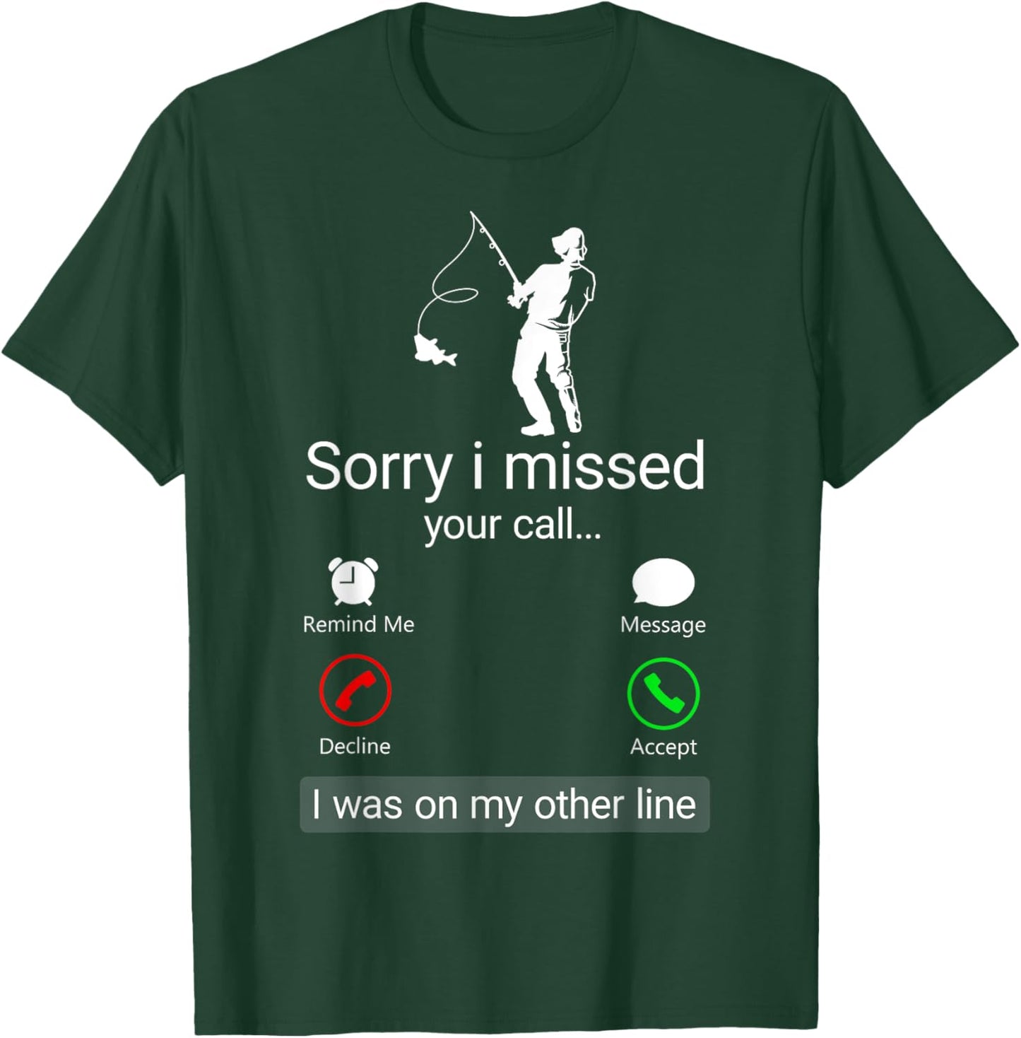 Sorry I Missed Your Call I Was On The Other Line - Fisherman T-Shirt - T-Shirt | Forest