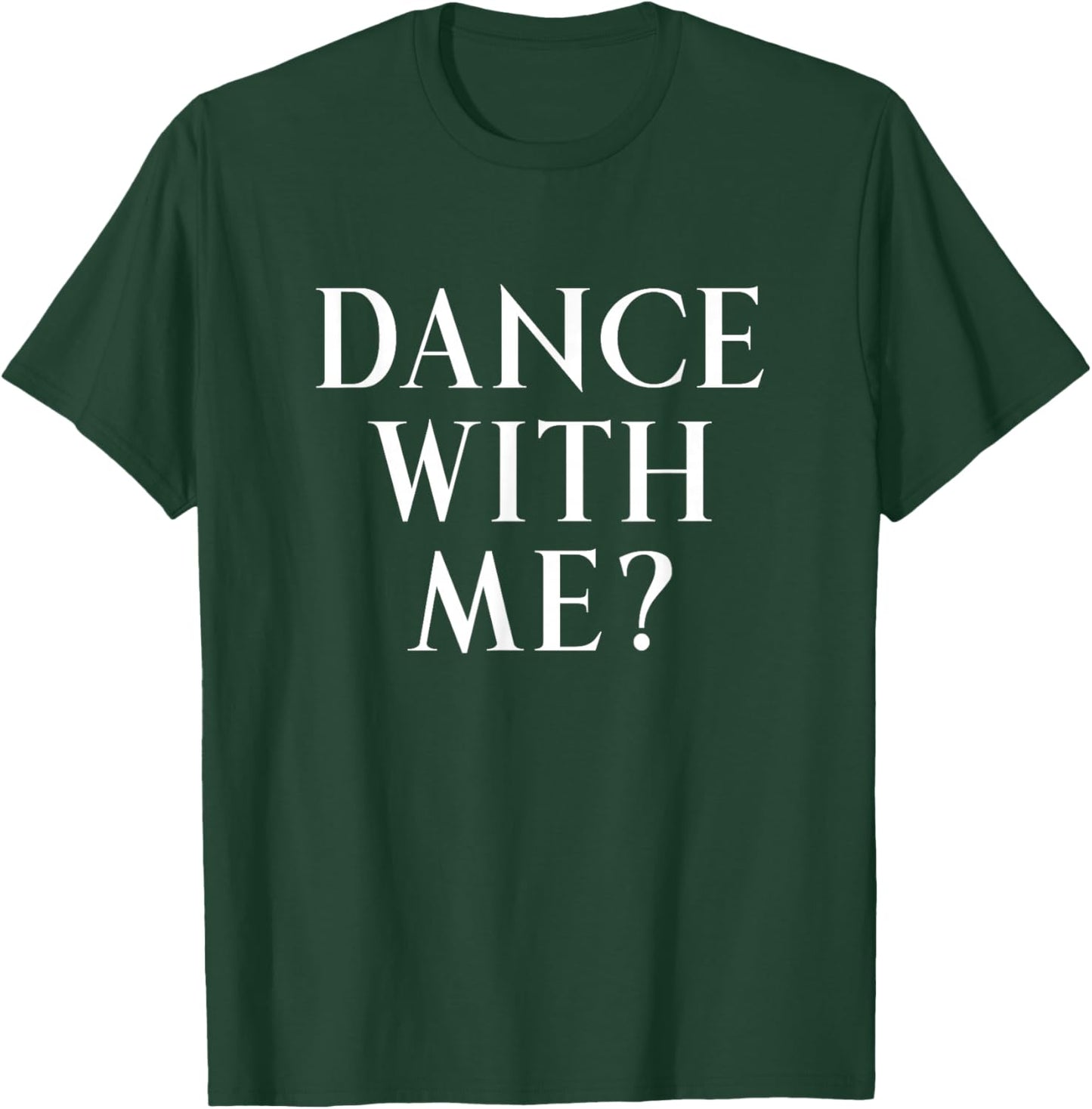 Dance With Me? Fun Way To Ask Someone To Dance With You T-Shirt - T-Shirt | Forest