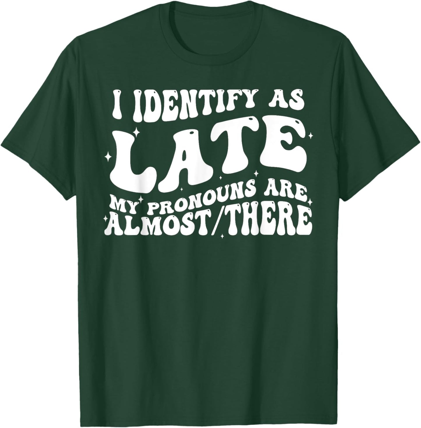 I Identify As Late My Pronouns Are Almost There T-Shirt - T-Shirt | Forest
