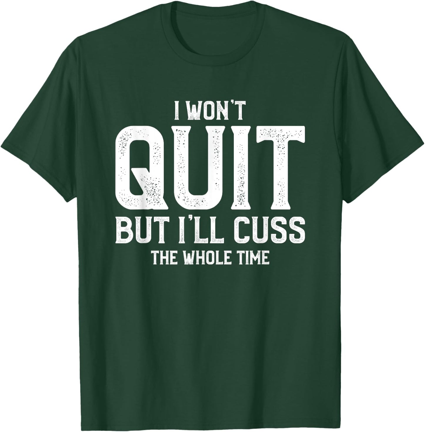 I Won't Quit But I'll Cuss The Whole Time T-Shirt - T-Shirt | Forest
