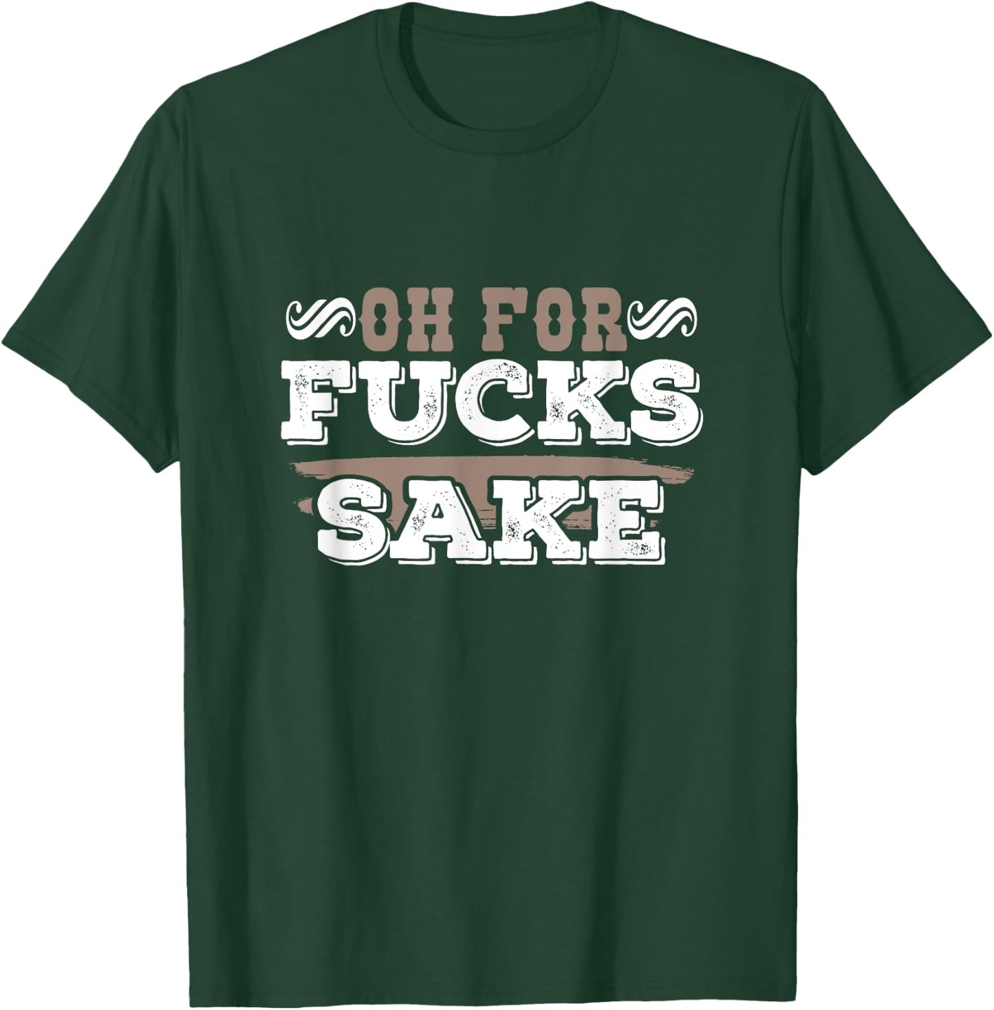 Oh For Fucks Sake Funny Profanity Apparel and Merchandise T-Shirt - T-Shirt | Forest