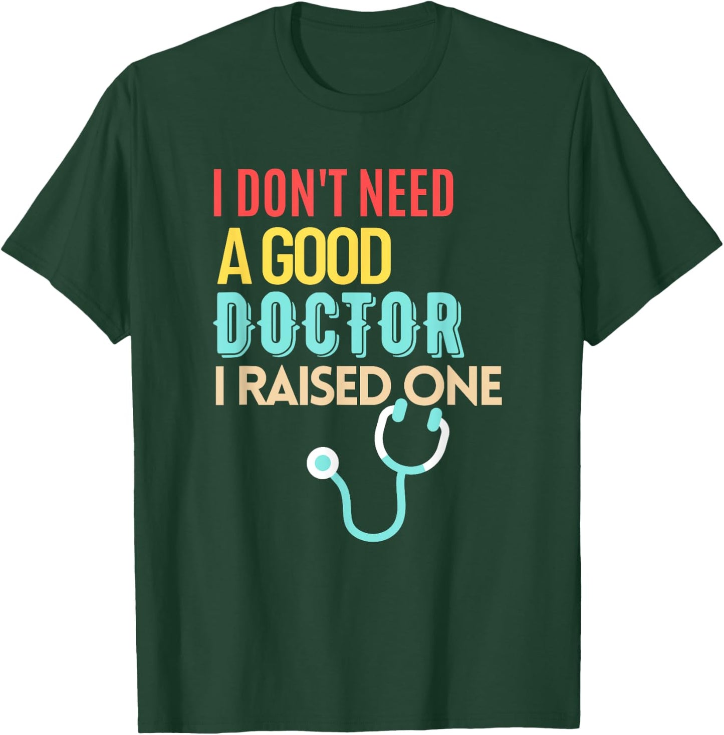 Doctor Parents I Don't Need A Good Doctor I Raised One T-Shirt - T-Shirt | Forest