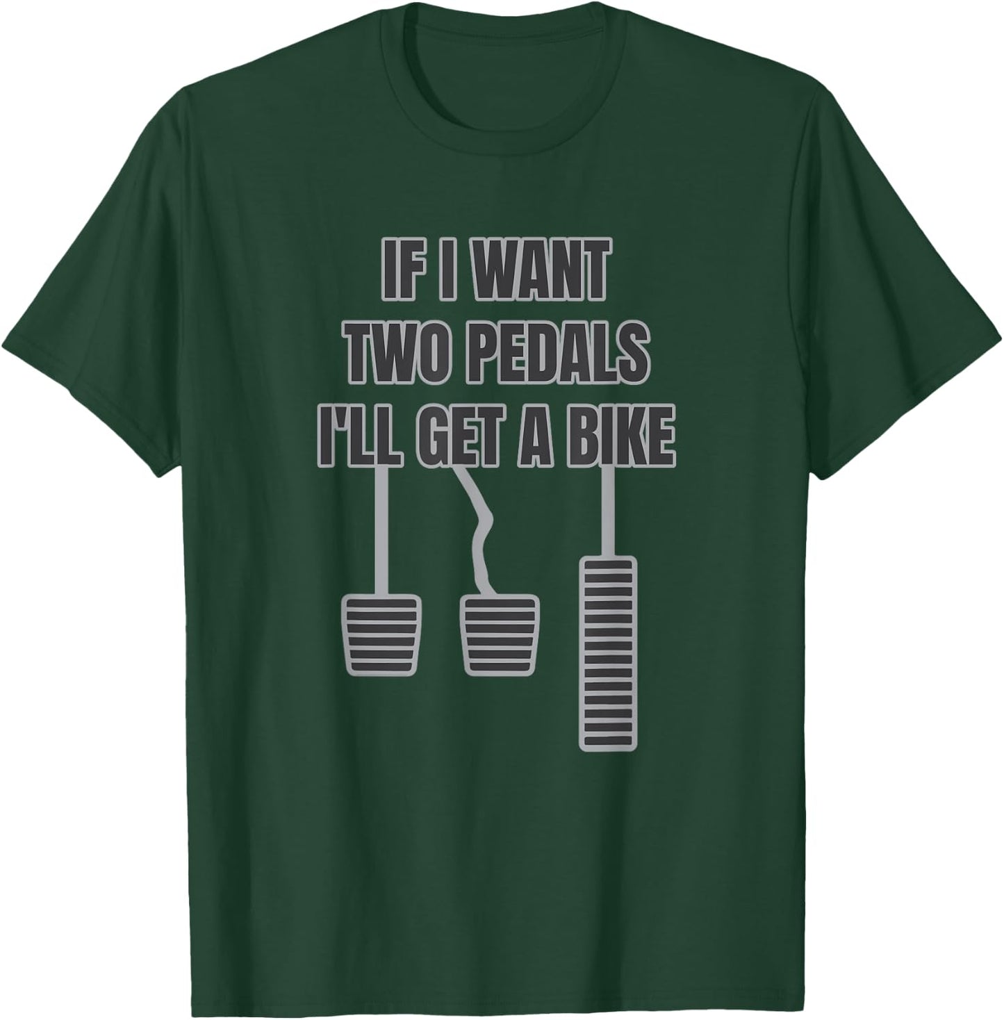 Funny Car Guy Gift - If I Want Two Pedals I'll Get A Bike T-Shirt - T-Shirt | Forest