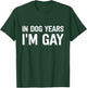 In Dog Years I'm Gay T-Shirt - T-Shirt | Forest