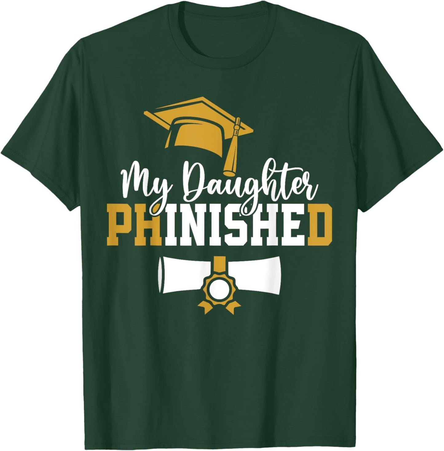 My Daughter Phinished PhD Graduation Family Matching T-Shirt - T-Shirt | Forest