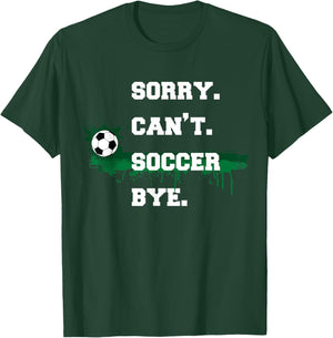 Soccer Player Gift Sorry Can't Soccer Bye Funny Sport T-Shirt - T-Shirt | Forest