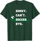 Soccer Player Gift Sorry Can't Soccer Bye Funny Sport T-Shirt - T-Shirt | Forest