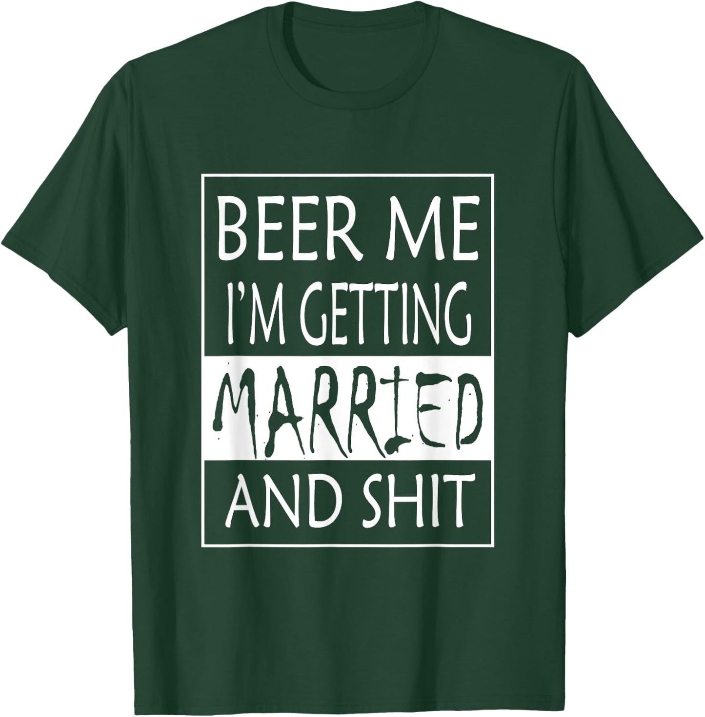 Beer Me I'm getting Married And shit - Bride Funny Shirt T-Shirt - T-Shirt | Forest