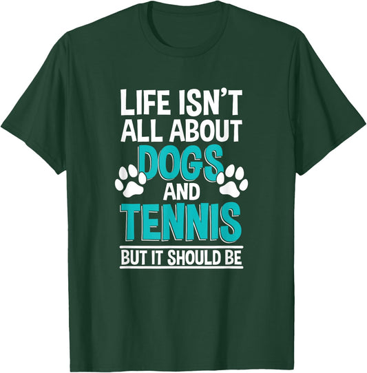 Life Isn't All About Dogs And Tennis, Tennis Player T-Shirt - T-Shirt | Forest