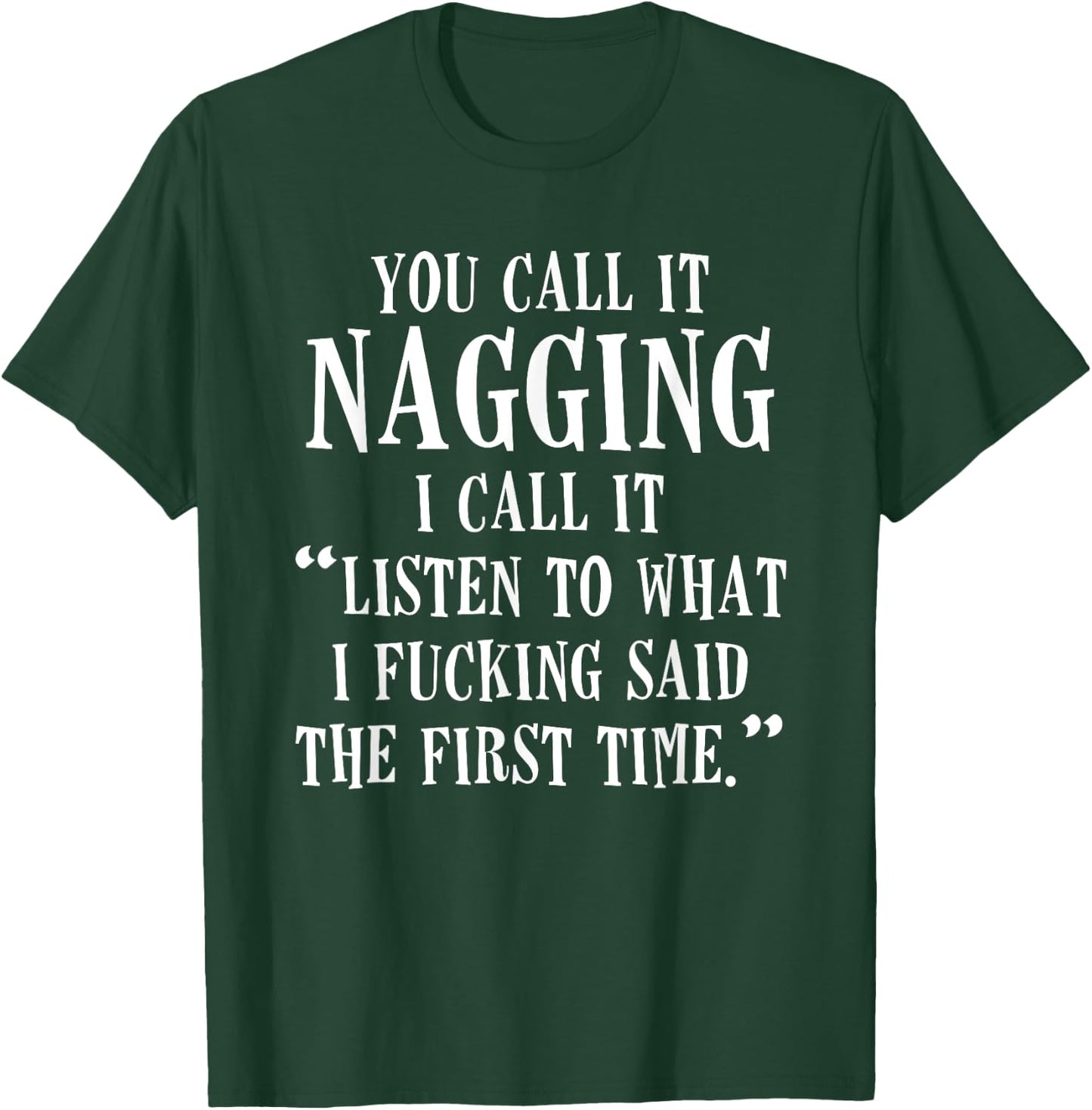 You Call It Nagging I Call It Listen To What I Fucking Said T-Shirt - T-Shirt | Forest
