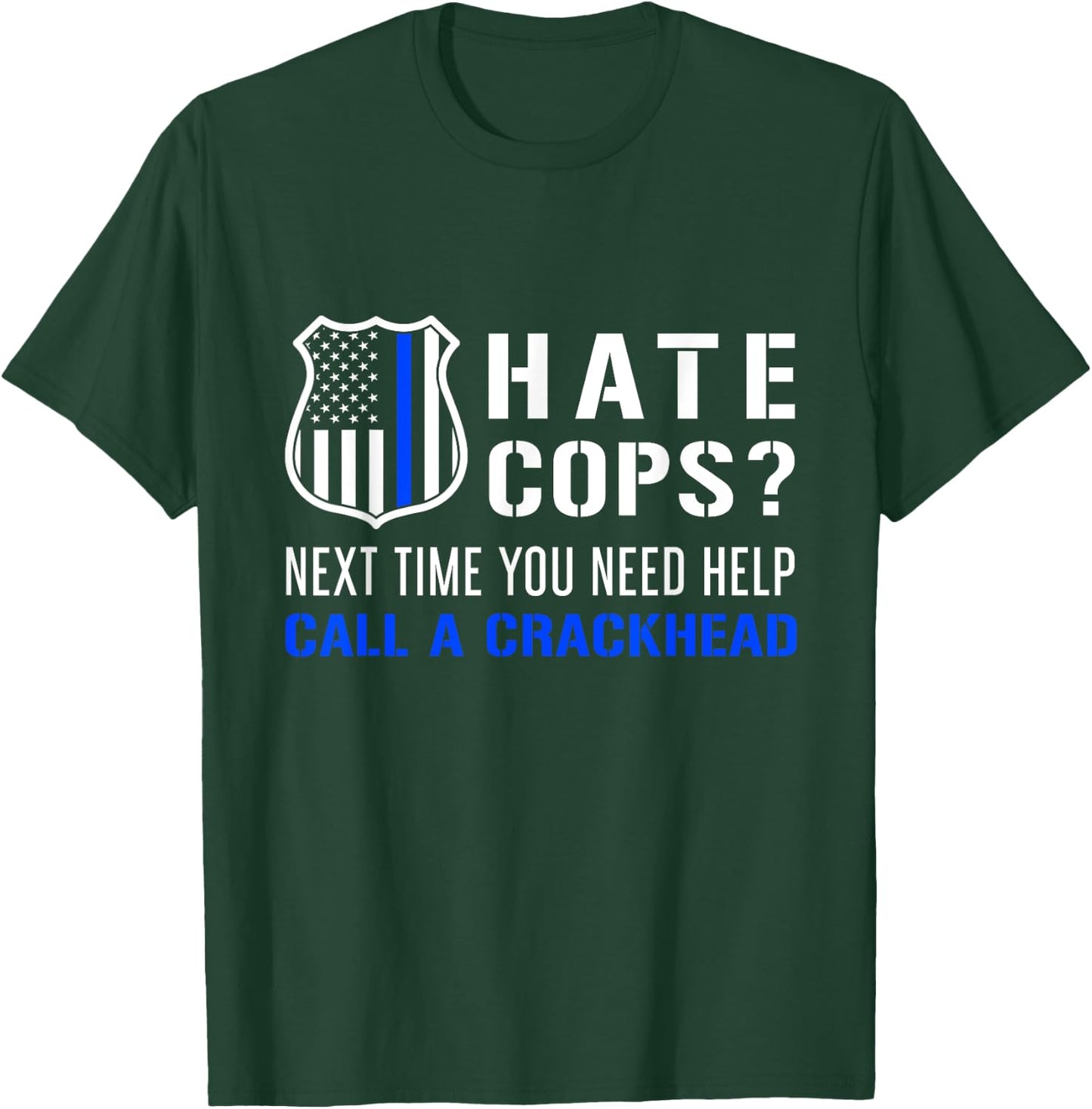 Hate Cops Next Time You Need Help Call A Crackhead T-Shirt - T-Shirt | Forest