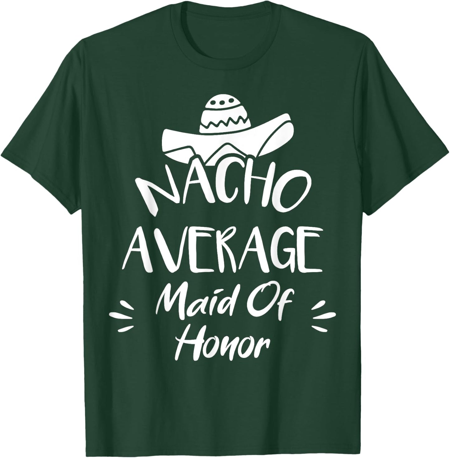 Nacho Average Maid Of Honor Funny Mexican Food Pun T-Shirt - T-Shirt | Forest