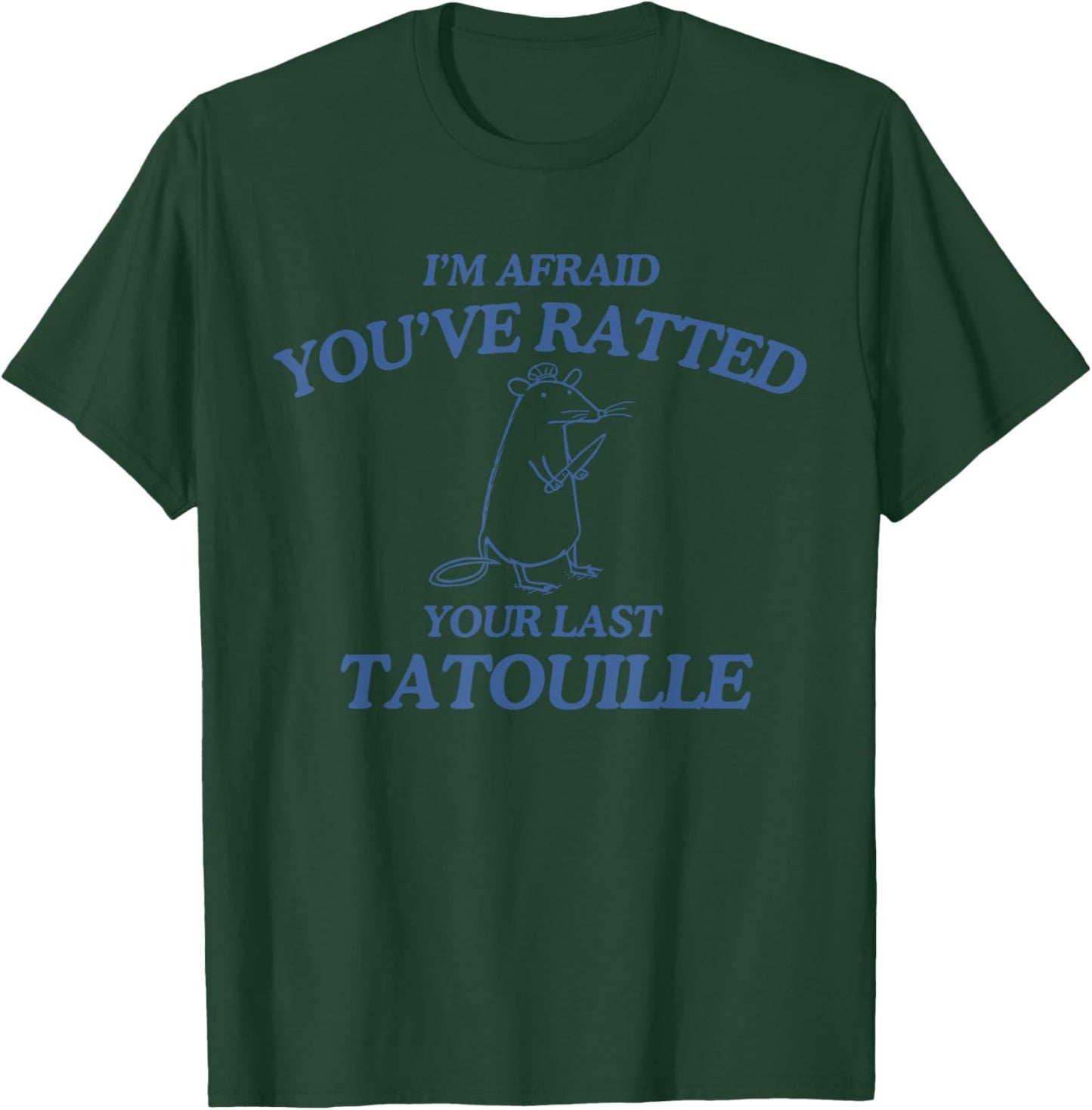 I'm Afraid You've Ratted Your Last Tatouille Funny T-Shirt - T-Shirt | Forest