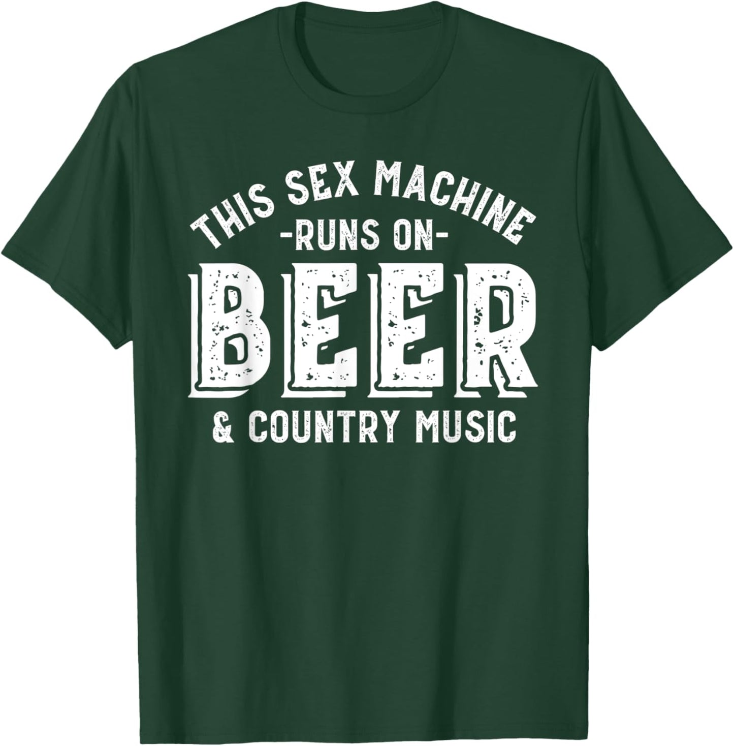 This Sex Machine Runs on Beer and Country Music Funny T-Shirt - T-Shirt | Forest