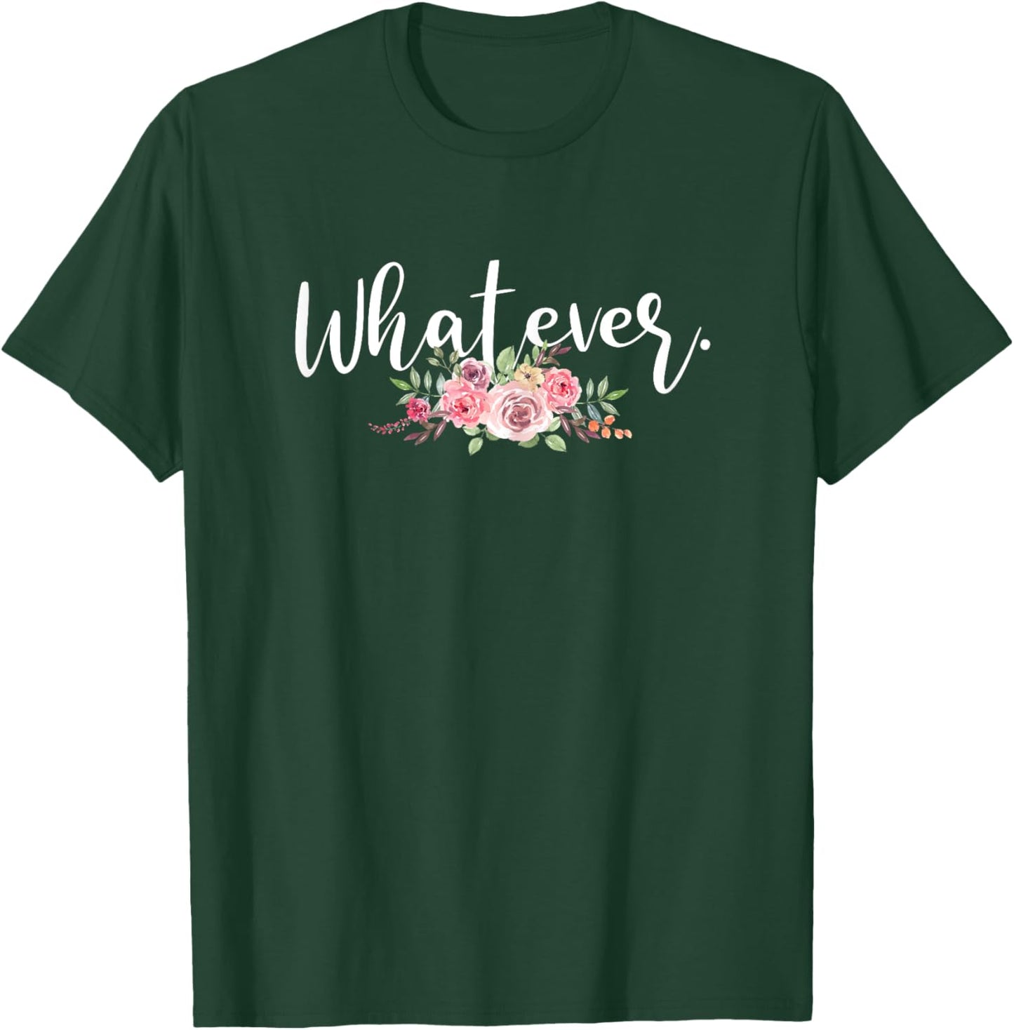 Whatever Sarcasm Sarcastic Funny Flower Saying T-Shirt - T-Shirt | Forest