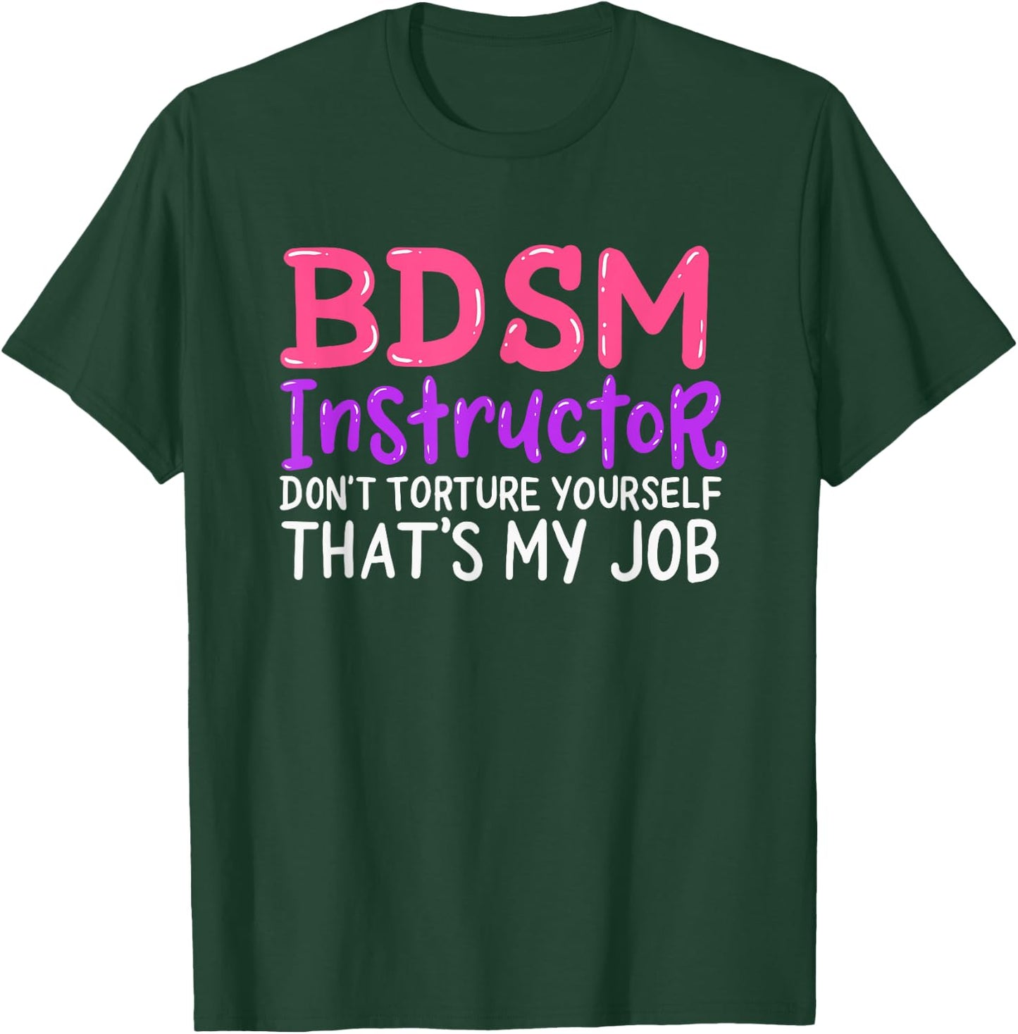 Funny BDSM Instructor Dont Torture Yourself Thats My Job T-Shirt - T-Shirt | Forest