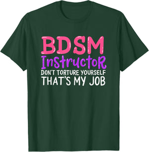 Funny BDSM Instructor Dont Torture Yourself Thats My Job T-Shirt - T-Shirt | Forest