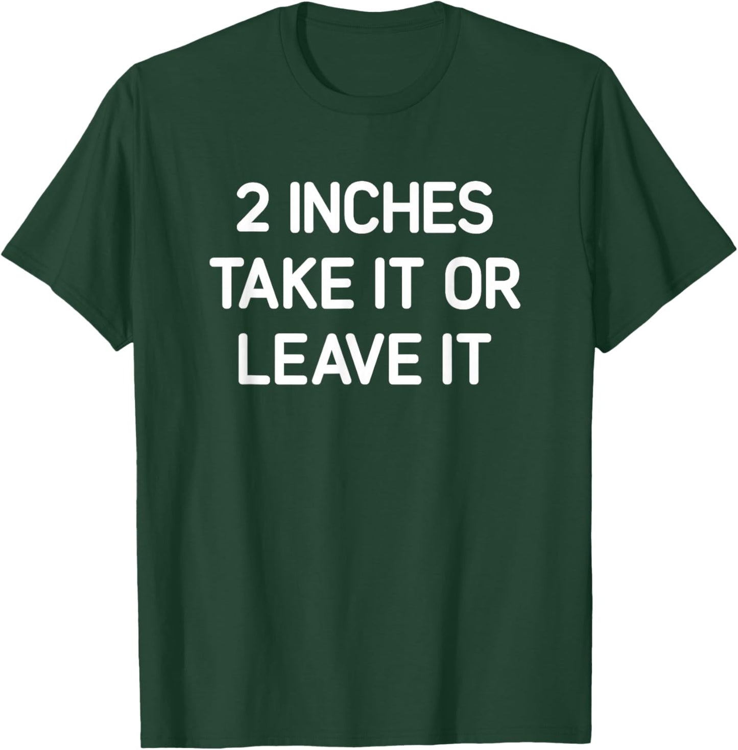 2 inches Take It Or Leave It, Funny, Jokes, Sarcastic T-Shirt - T-Shirt | Forest