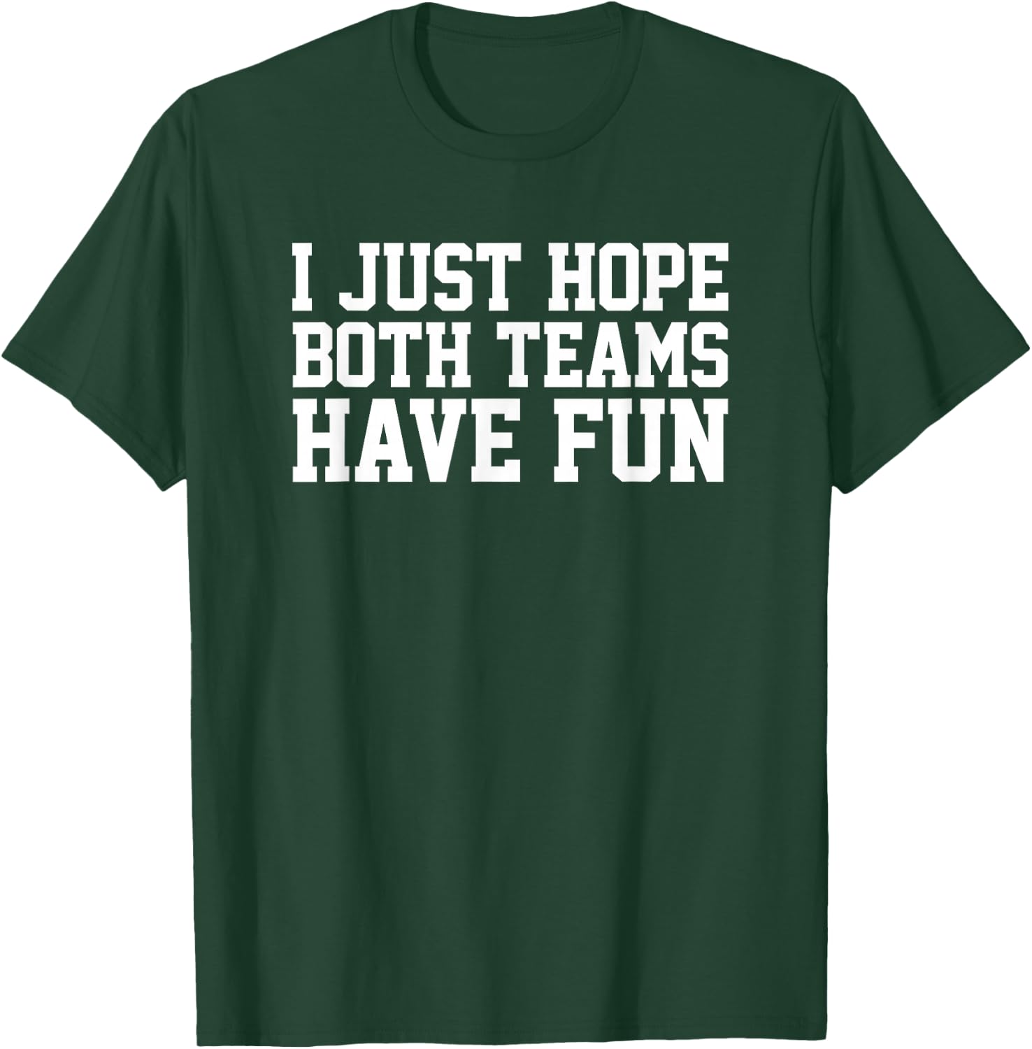 I Just Hope Both Teams Have Fun T-Shirt - T-Shirt | Forest