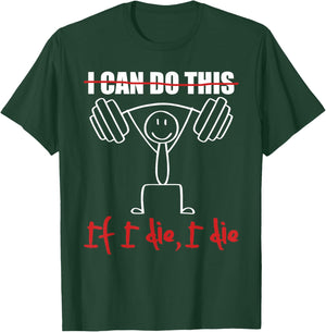 I Can Do This If I Die I Die Funny Fitness Workout Gym T-Shirt - T-Shirt | Forest