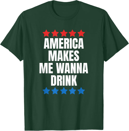 America Makes Me Wanna Drink T-Shirt - T-Shirt | Forest