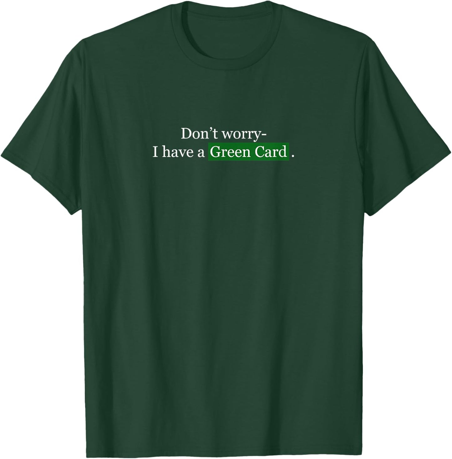 Don't Worry, I Have A Green Card - Immigrant T-Shirt - T-Shirt | Forest