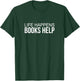 Life Happens - Books Help T-Shirt - T-Shirt | Forest