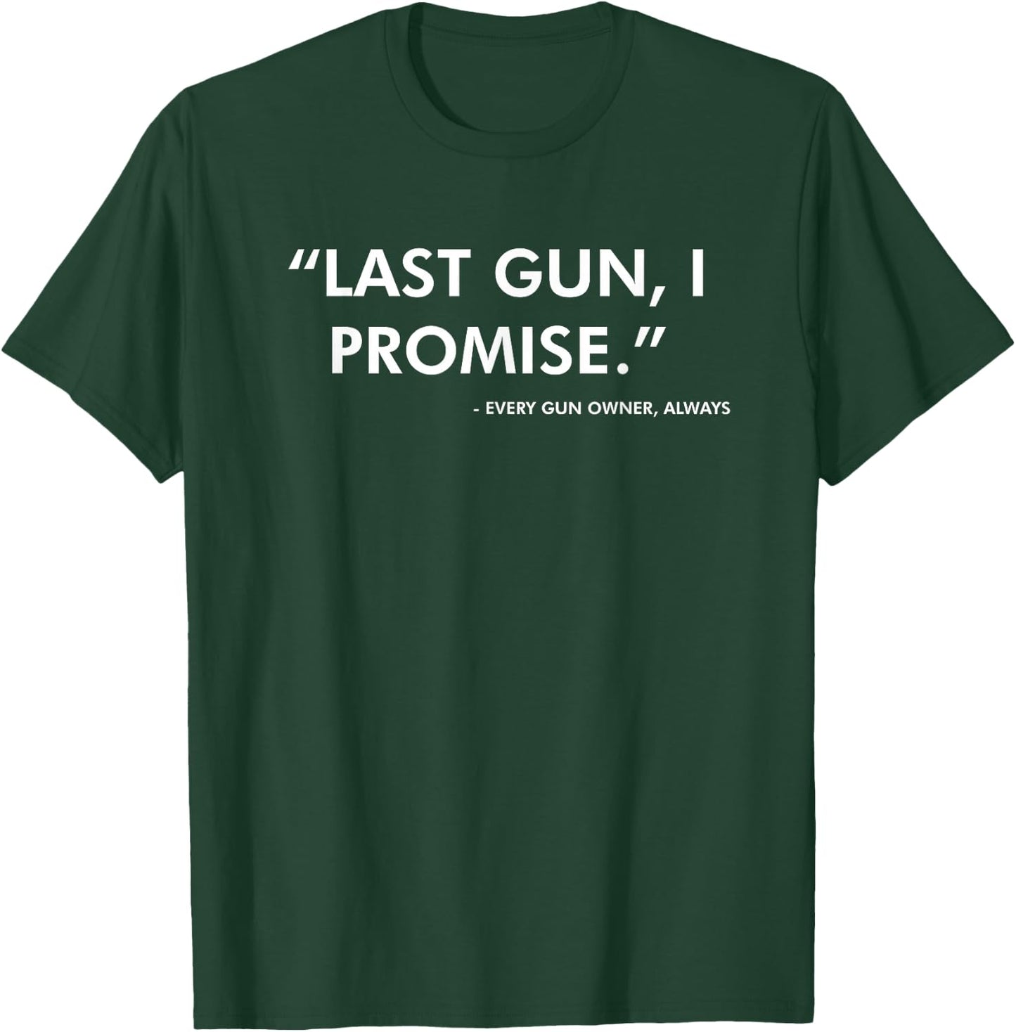 Last Gun I Promise Funny Gun Lover Pro 2nd Amendment Rights Small T-Shirt - T-Shirt | Forest