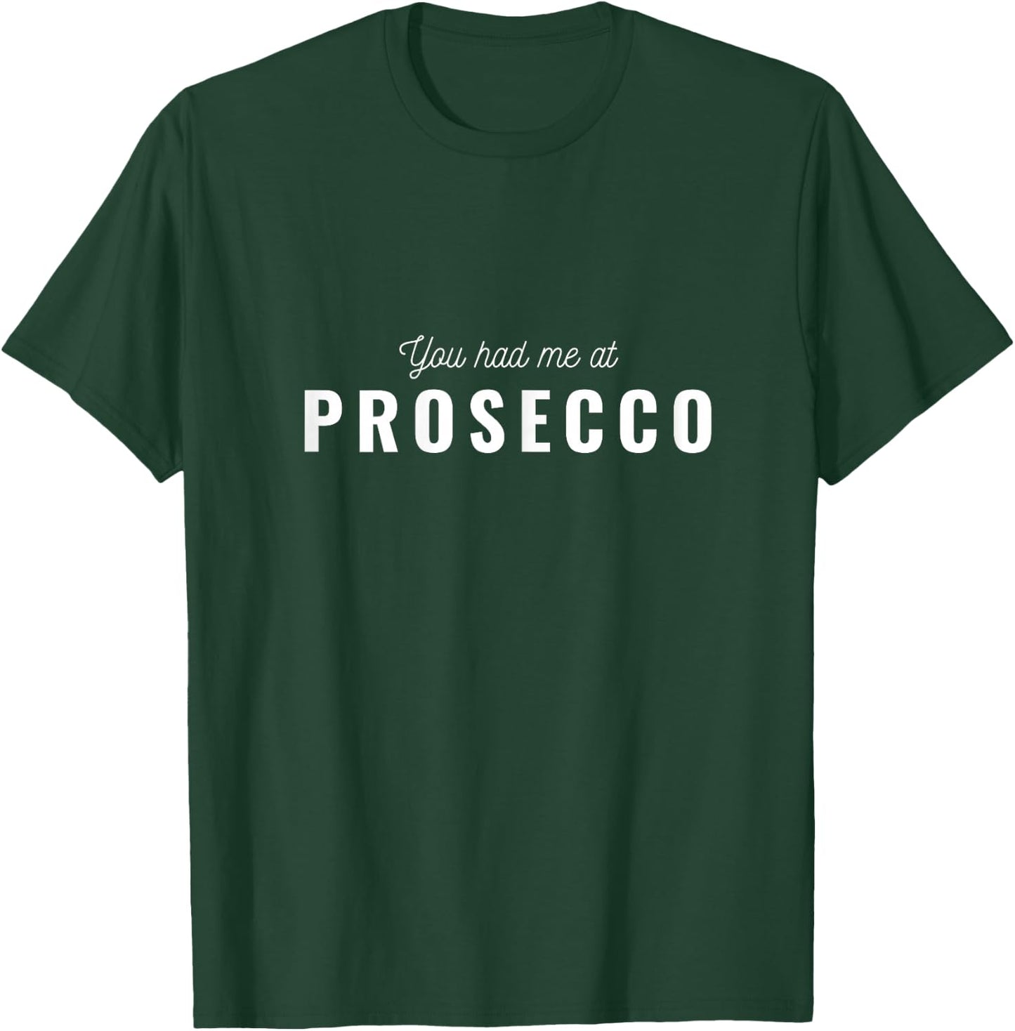 You Had Me At Prosecco T-Shirt - T-Shirt | Forest
