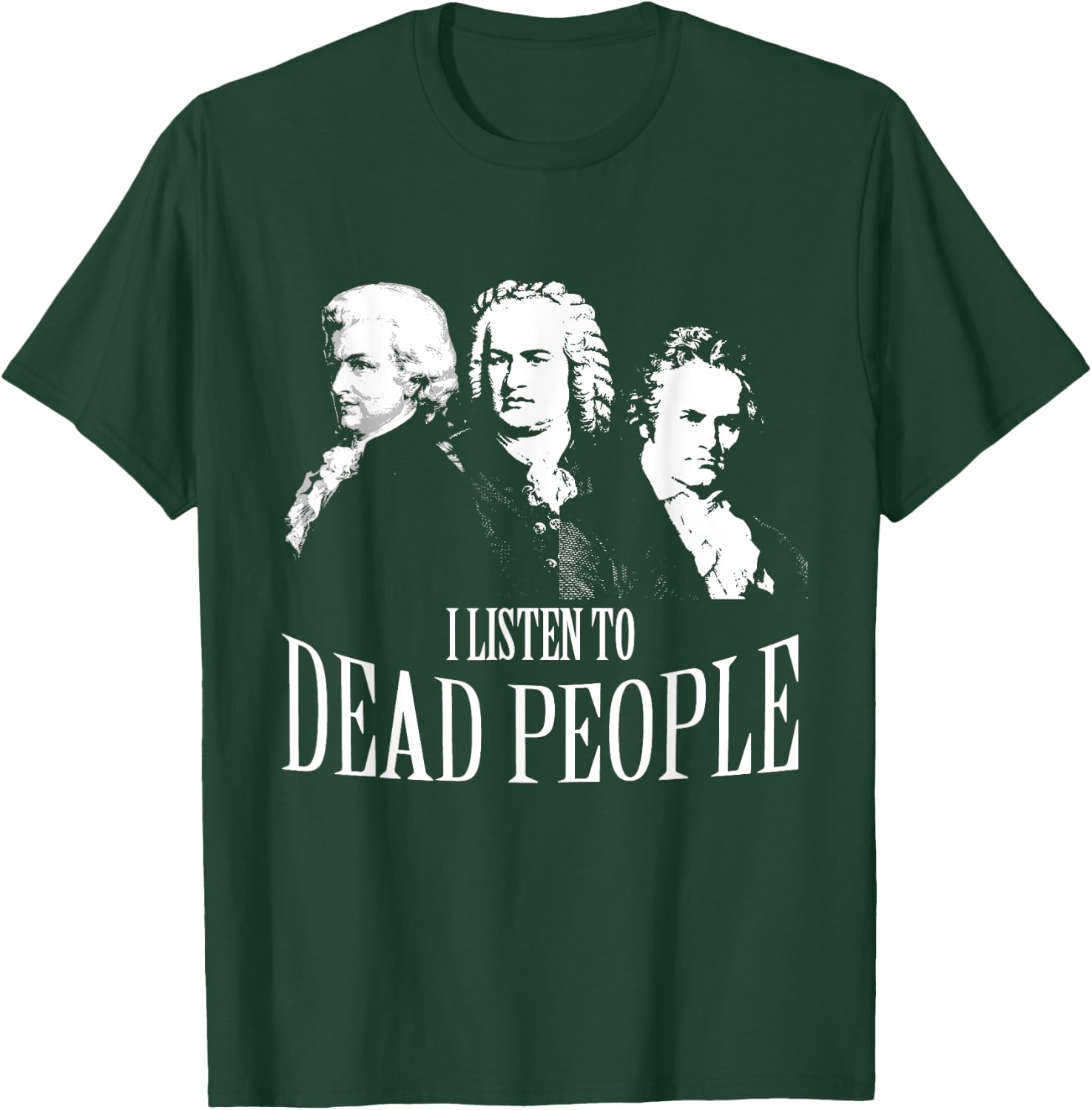 I Listen To Dead People Classical Music T-Shirt - T-Shirt | Forest